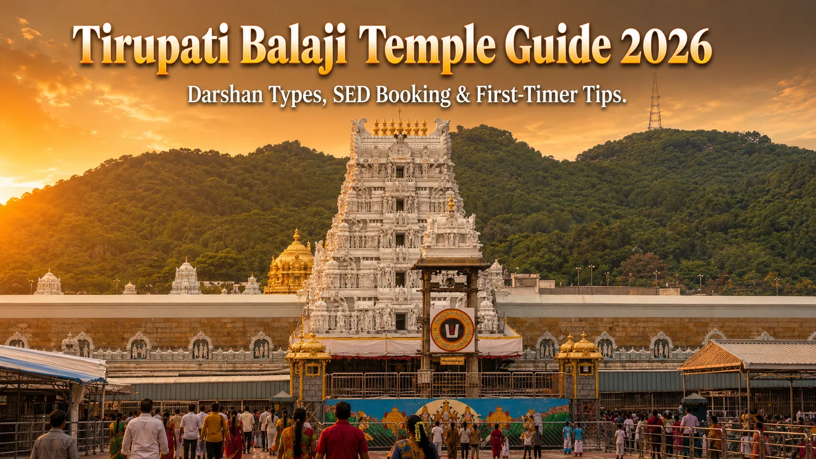 Tirupati Balaji Temple Guide 2026: Darshan Types, SED Booking, Timings & First-Timer Tips